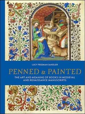 Penned & Painted: The Art & Meaning of Books in Medieval & Renaissance Manuscripts