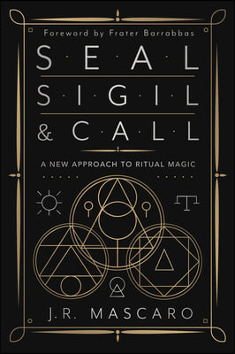 Seal, Sigil &amp; Call: A New Approach to Ritual Magic