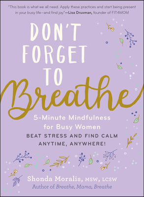 Don't Forget to Breathe: 5-Minute Mindfulness for Busy Women - Beat Stress and Find Calm Anytime, Anywhere!