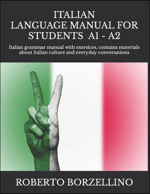 ITALIAN LANGUAGE MANUAL FOR STUDENTS - Beginner A1 -: Italian grammar manual with exersices, contains materials about Italian culture and everyday con