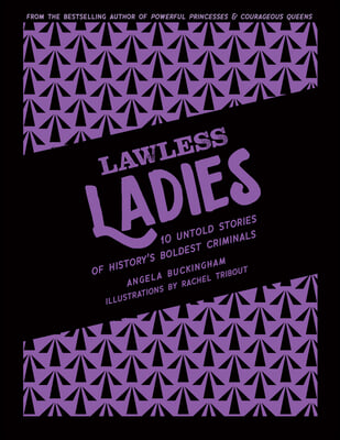 Lawless Ladies: 10 Untold Stories of History&#39;s Boldest Criminals