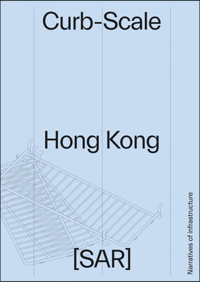 Curb-Scale Hong Kong: Infrastructures of the Street