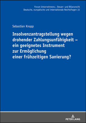 Insolvenzantragstellung wegen drohender Zahlungsunfaehigkeit - ein geeignetes Instrument zur Ermoeglichung einer fruehzeitigen Sanierung?