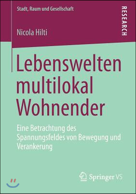 Lebenswelten Multilokal Wohnender: Eine Betrachtung Des Spannungsfeldes Von Bewegung Und Verankerung