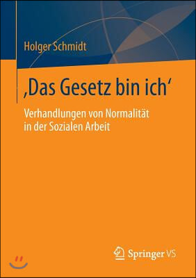 &#39;Das Gesetz Bin Ich&#39;: Verhandlungen Von Normalitat in Der Sozialen Arbeit