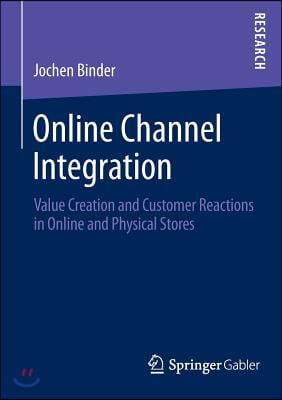 Online Channel Integration: Value Creation and Customer Reactions in Online and Physical Stores