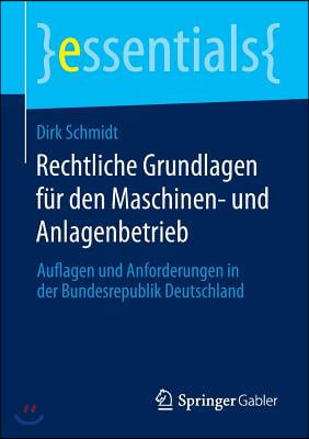 Rechtliche Grundlagen Fur Den Maschinen- Und Anlagenbetrieb: Auflagen Und Anforderungen in Der Bundesrepublik Deutschland