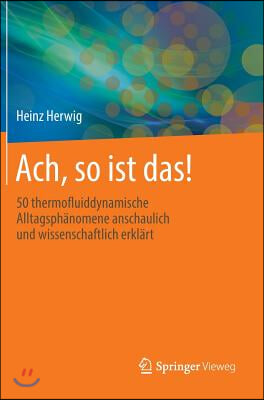 Ach, So Ist Das!: 50 Thermofluiddynamische Alltagsphanomene Anschaulich Und Wissenschaftlich Erklart