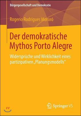 Der Demokratische Mythos Porto Alegre: Widerspruche Und Wirklichkeit Eines Partizipativen &quot;Planungsmodells&quot;