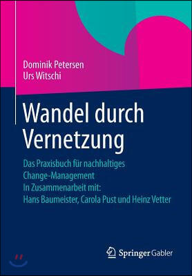 Wandel Durch Vernetzung: Das Praxisbuch Fur Nachhaltiges Change-Management in Zusammenarbeit Mit: Hans Baumeister, Carola Pust Und Heinz Vetter