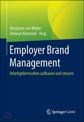Employer Brand Management: Arbeitgebermarken Aufbauen Und Steuern