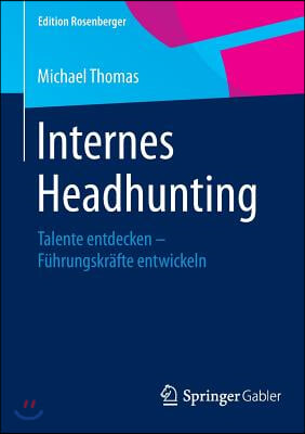 Internes Headhunting: Talente Entdecken - Fuhrungskrafte Entwickeln