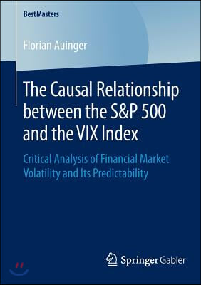 The Causal Relationship Between the S&amp;p 500 and the VIX Index: Critical Analysis of Financial Market Volatility and Its Predictability