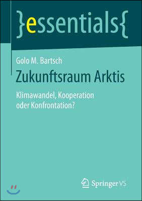 Zukunftsraum Arktis: Klimawandel, Kooperation Oder Konfrontation?