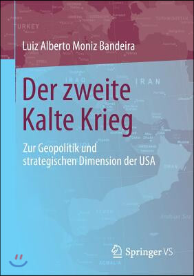 Der Zweite Kalte Krieg: Zur Geopolitik Und Strategischen Dimension Der USA