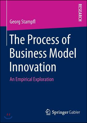 The Process of Business Model Innovation: An Empirical Exploration