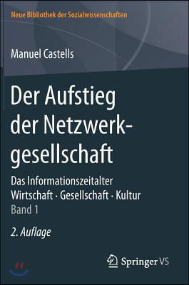 Der Aufstieg Der Netzwerkgesellschaft: Das Informationszeitalter. Wirtschaft. Gesellschaft. Kultur. Band 1