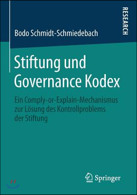 Stiftung Und Governance Kodex: Ein Comply-Or-Explain-Mechanismus Zur Losung Des Kontrollproblems Der Stiftung