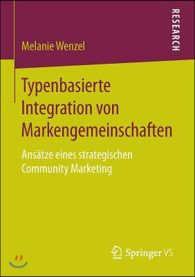 Typenbasierte Integration Von Markengemeinschaften: Ansatze Eines Strategischen Community Marketing