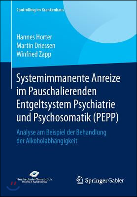 Systemimmanente Anreize Im Pauschalierenden Entgeltsystem Psychiatrie Und Psychosomatik (Pepp): Analyse Am Beispiel Der Behandlung Der Alkoholabhangig