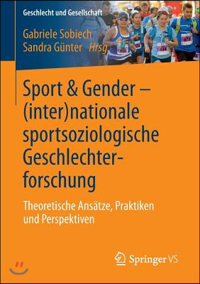 Sport & Gender - (Inter)Nationale Sportsoziologische Geschlechterforschung: Theoretische Ansatze, Praktiken Und Perspektiven