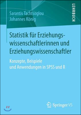 Statistik Fur Erziehungswissenschaftlerinnen Und Erziehungswissenschaftler: Konzepte, Beispiele Und Anwendungen in SPSS Und R