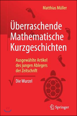 Uberraschende Mathematische Kurzgeschichten: Ausgewahlte Artikel Des Jungen Ablegers Der Zeitschrift &quot;Die Wurzel&quot;