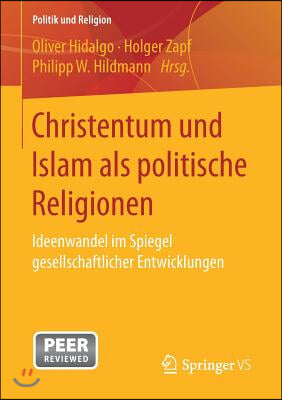 Christentum Und Islam ALS Politische Religionen: Ideenwandel Im Spiegel Gesellschaftlicher Entwicklungen