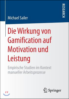 Die Wirkung Von Gamification Auf Motivation Und Leistung: Empirische Studien Im Kontext Manueller Arbeitsprozesse
