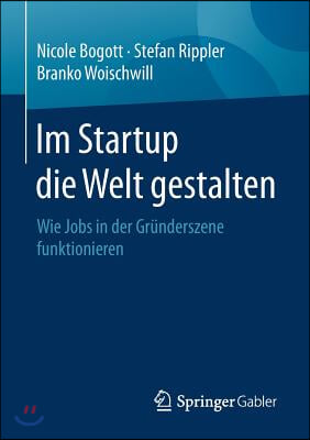 Im Startup Die Welt Gestalten: Wie Jobs in Der Gr&#252;nderszene Funktionieren