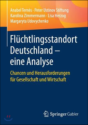 Fluchtlingsstandort Deutschland - Eine Analyse: Chancen Und Herausforderungen Fur Gesellschaft Und Wirtschaft