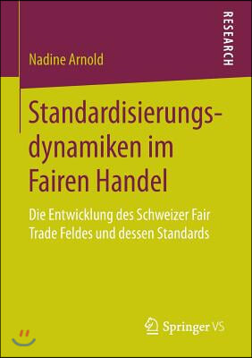 Standardisierungsdynamiken Im Fairen Handel: Die Entwicklung Des Schweizer Fair Trade Feldes Und Dessen Standards