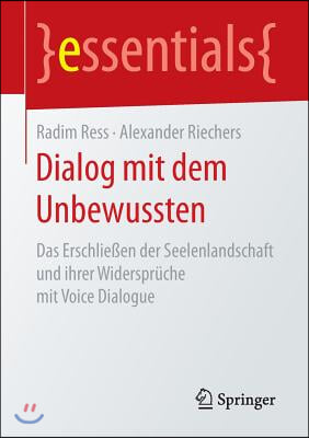 Dialog Mit Dem Unbewussten: Das Erschlie&#223;en Der Seelenlandschaft Und Ihrer Widerspruche Mit Voice Dialogue