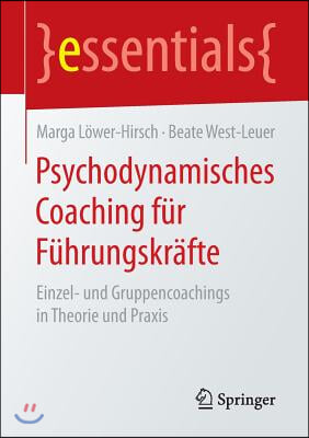 Psychodynamisches Coaching Fur Fuhrungskrafte: Einzel- Und Gruppencoachings in Theorie Und Praxis