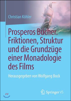 Prosperos Bucher. Friktionen, Struktur Und Die Grundzuge Einer Monadologie Des Films: Herausgegeben Von Wolfgang Bock