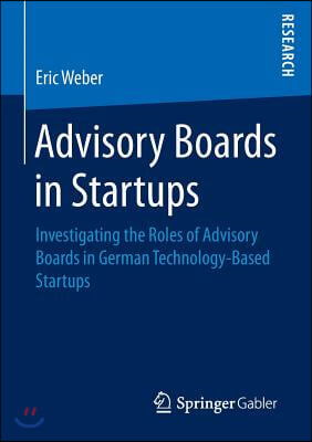 Advisory Boards in Startups: Investigating the Roles of Advisory Boards in German Technology-Based Startups