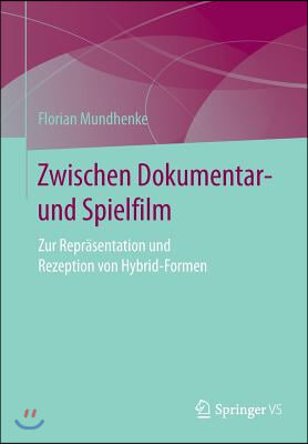 Zwischen Dokumentar- Und Spielfilm: Zur Repräsentation Und Rezeption Von Hybrid-Formen