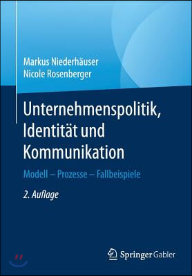 Unternehmenspolitik, Identitat Und Kommunikation: Modell - Prozesse - Fallbeispiele