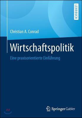 Wirtschaftspolitik: Eine Praxisorientierte Einf&#252;hrung