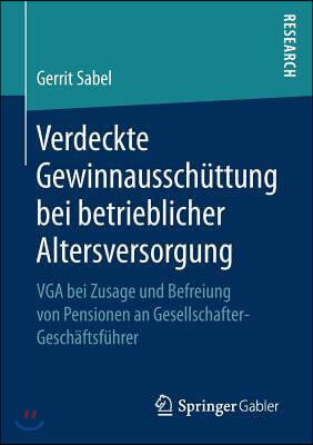 Verdeckte Gewinnaussch&#252;ttung Bei Betrieblicher Altersversorgung: VGA Bei Zusage Und Befreiung Von Pensionen an Gesellschafter-Gesch&#228;ftsf&#252;hrer