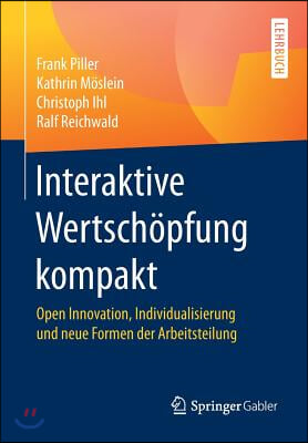Interaktive Wertschopfung Kompakt: Open Innovation, Individualisierung Und Neue Formen Der Arbeitsteilung