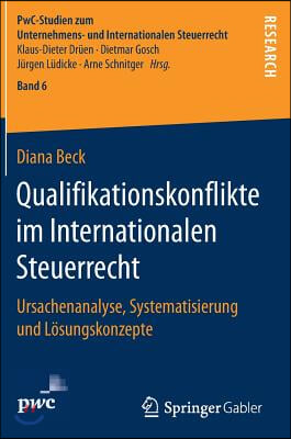 Qualifikationskonflikte Im Internationalen Steuerrecht: Ursachenanalyse, Systematisierung Und L&#246;sungskonzepte