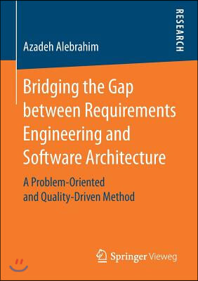 Bridging the Gap Between Requirements Engineering and Software Architecture: A Problem-Oriented and Quality-Driven Method