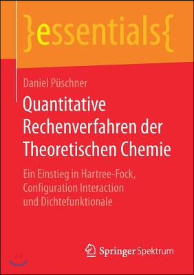 Quantitative Rechenverfahren Der Theoretischen Chemie: Ein Einstieg in Hartree-Fock, Configuration Interaction Und Dichtefunktionale