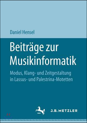 Beitrage Zur Musikinformatik: Modus, Klang- Und Zeitgestaltung in Lassus- Und Palestrina-Motetten