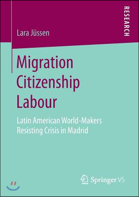 Migration Citizenship Labour: Latin American World-Makers Resisting Crisis in Madrid