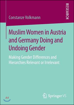 Muslim Women in Austria and Germany Doing and Undoing Gender: Making Gender Differences and Hierarchies Relevant or Irrelevant