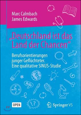 "Deutschland Ist Das Land Der Chancen": Berufsorientierungen Junger Gefluchteter. Eine Qualitative Sinus-Studie