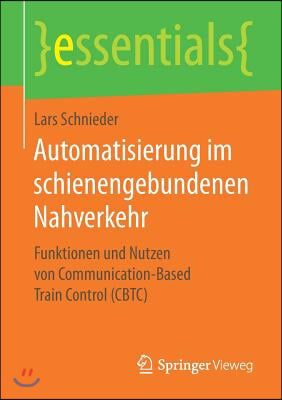 Automatisierung Im Schienengebundenen Nahverkehr: Funktionen Und Nutzen Von Communication-Based Train Control (Cbtc)