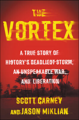 The Vortex: A True Story of History&#39;s Deadliest Storm, an Unspeakable War, and Liberation